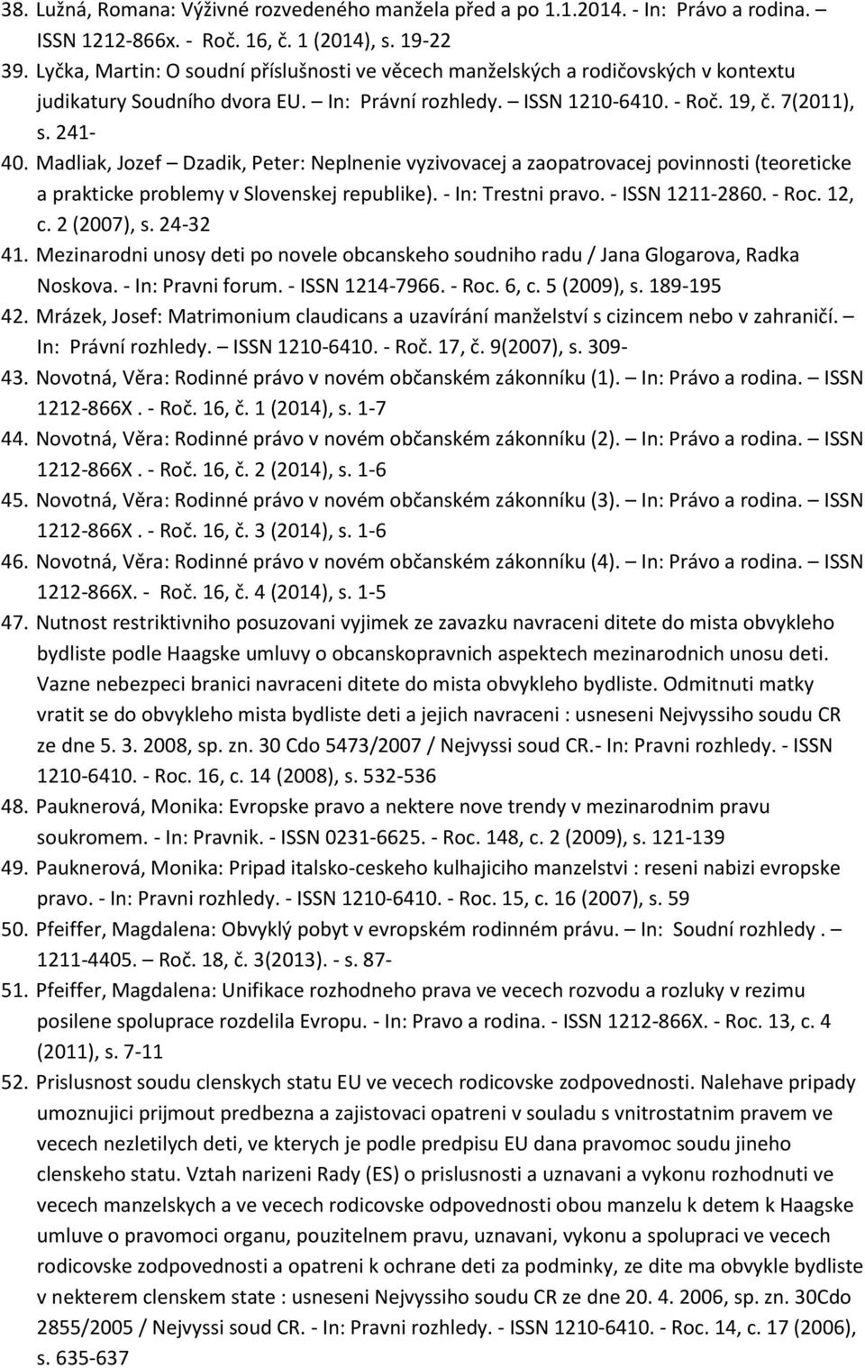 Madliak, Jozef Dzadik, Peter: Neplnenie vyzivovacej a zaopatrovacej povinnosti (teoreticke a prakticke problemy v Slovenskej republike). - In: Trestni pravo. - ISSN 1211-2860. - Roc. 12, c.