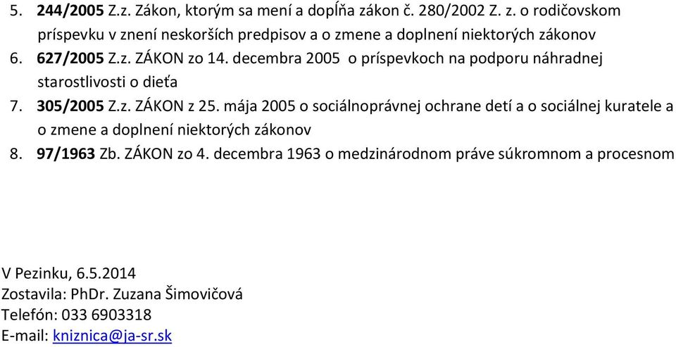 mája 2005 o sociálnoprávnej ochrane detí a o sociálnej kuratele a o zmene a doplnení niektorých zákonov 8. 97/1963 Zb. ZÁKON zo 4.