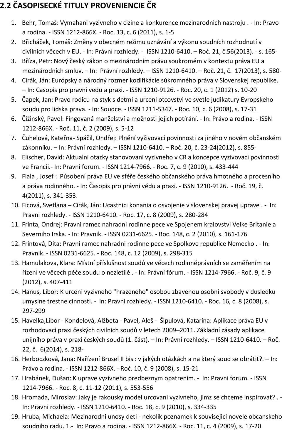 Bříza, Petr: Nový český zákon o mezinárodním právu soukromém v kontextu práva EU a mezinárodních smluv. In: Právní rozhledy. ISSN 1210-6410. Roč. 21, č. 17(2013), s. 580-4.