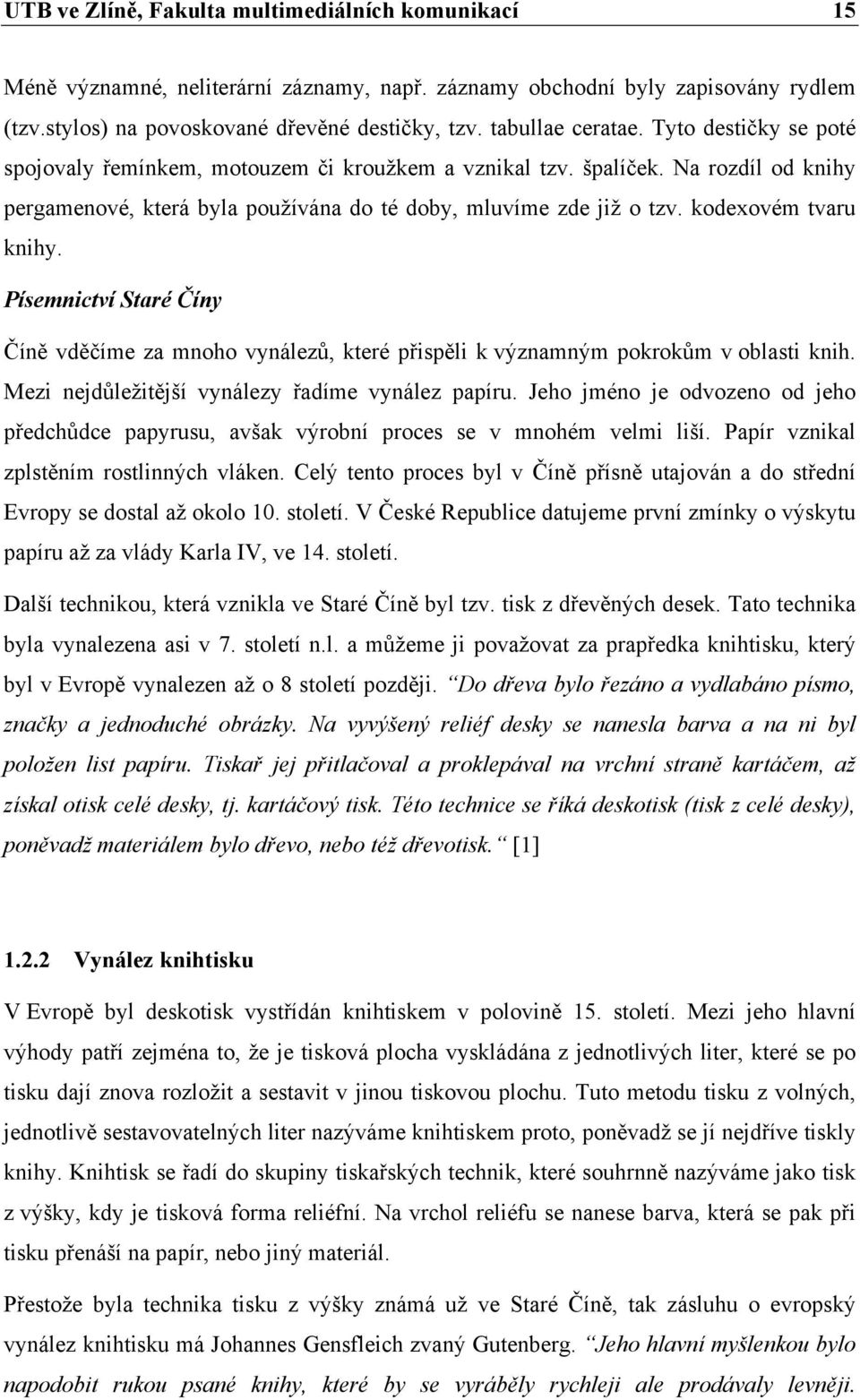 kodexovém tvaru knihy. Písemnictví Staré Číny Číně vděčíme za mnoho vynálezů, které přispěli k významným pokrokům v oblasti knih. Mezi nejdůležitější vynálezy řadíme vynález papíru.