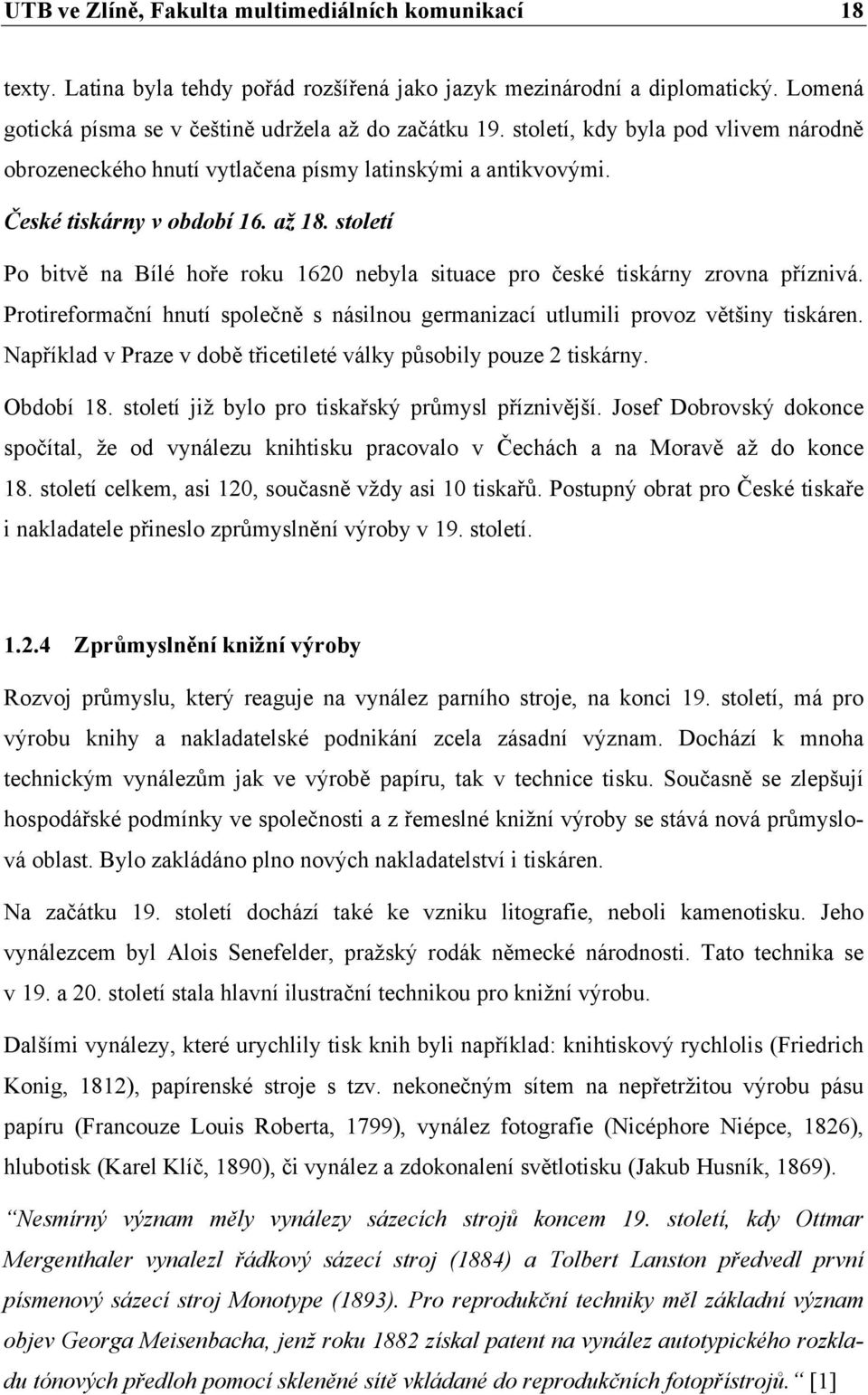 století Po bitvě na Bílé hoře roku 1620 nebyla situace pro české tiskárny zrovna příznivá. Protireformační hnutí společně s násilnou germanizací utlumili provoz většiny tiskáren.