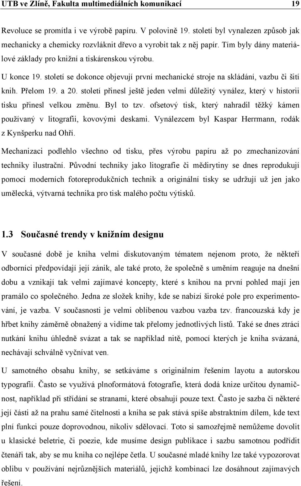 století se dokonce objevují první mechanické stroje na skládání, vazbu či šití knih. Přelom 19. a 20. století přinesl ještě jeden velmi důležitý vynález, který v historii tisku přinesl velkou změnu.