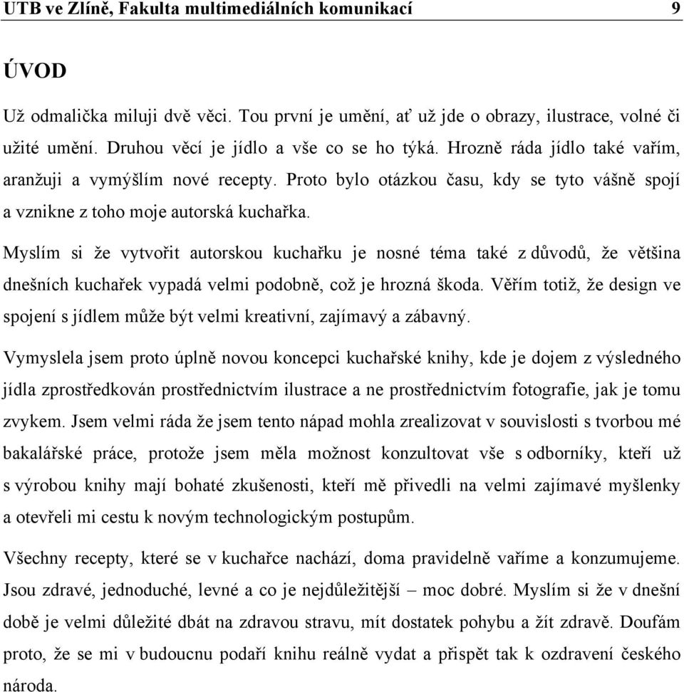 Myslím si že vytvořit autorskou kuchařku je nosné téma také z důvodů, že většina dnešních kuchařek vypadá velmi podobně, což je hrozná škoda.