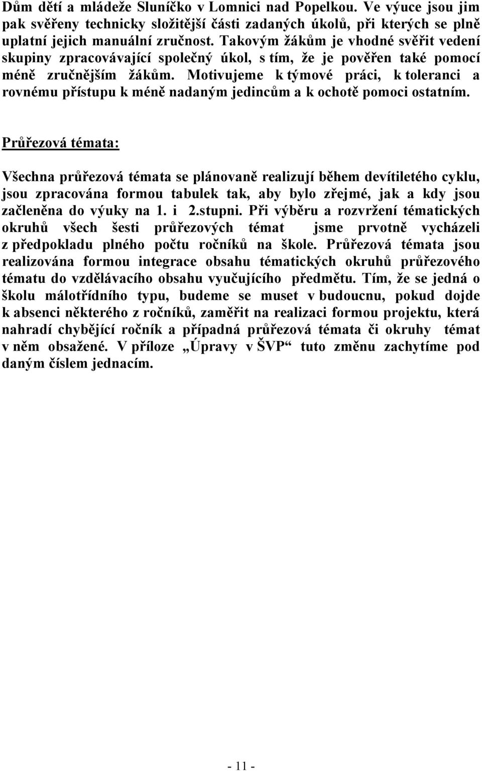 Motivujeme k týmové práci, k toleranci a rovnému přístupu k méně nadaným jedincům a k ochotě pomoci ostatním.