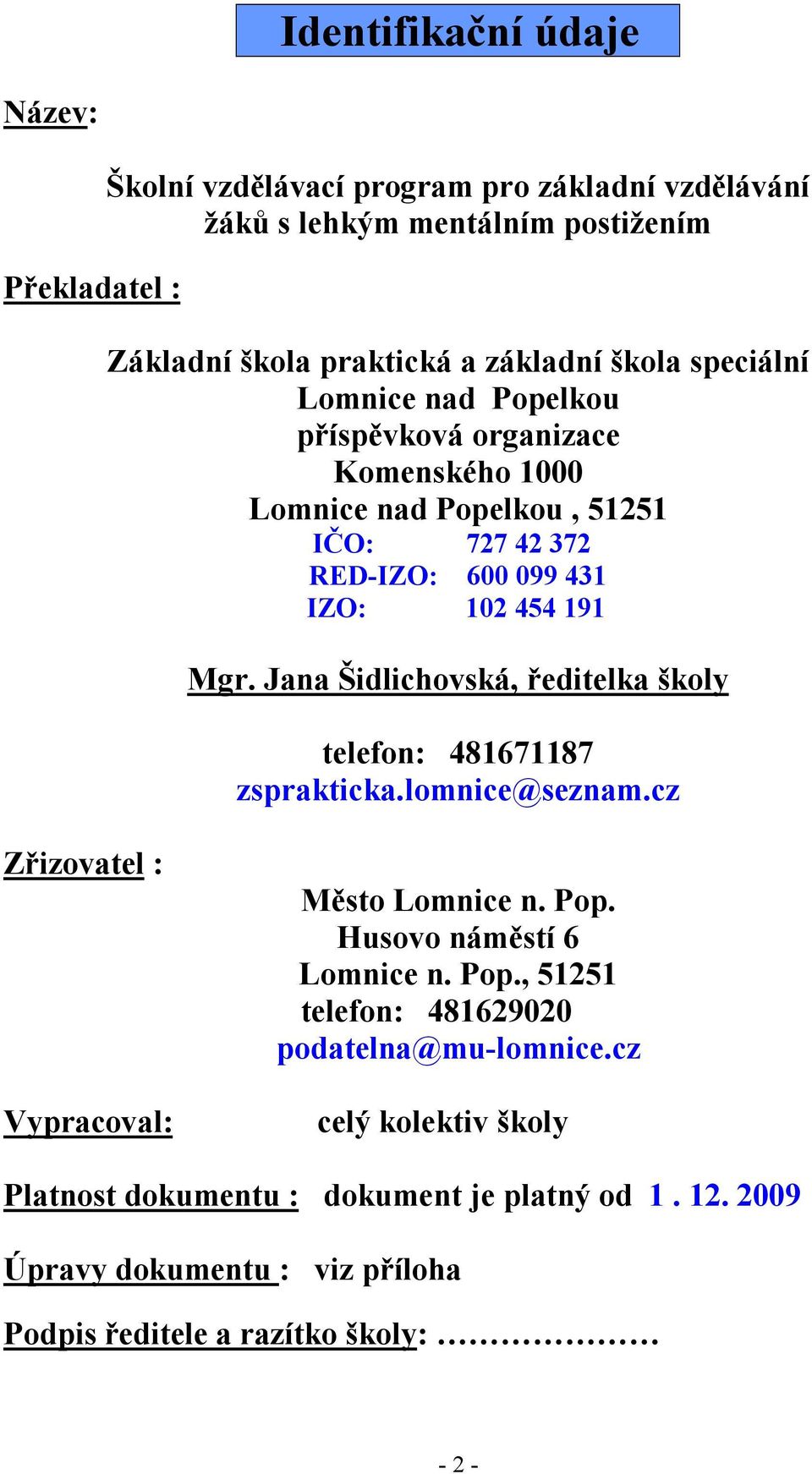 Jana Šidlichovská, ředitelka školy telefon: 481671187 zsprakticka.lomnice@seznam.cz Zřizovatel : Vypracoval: Město Lomnice n. Pop.