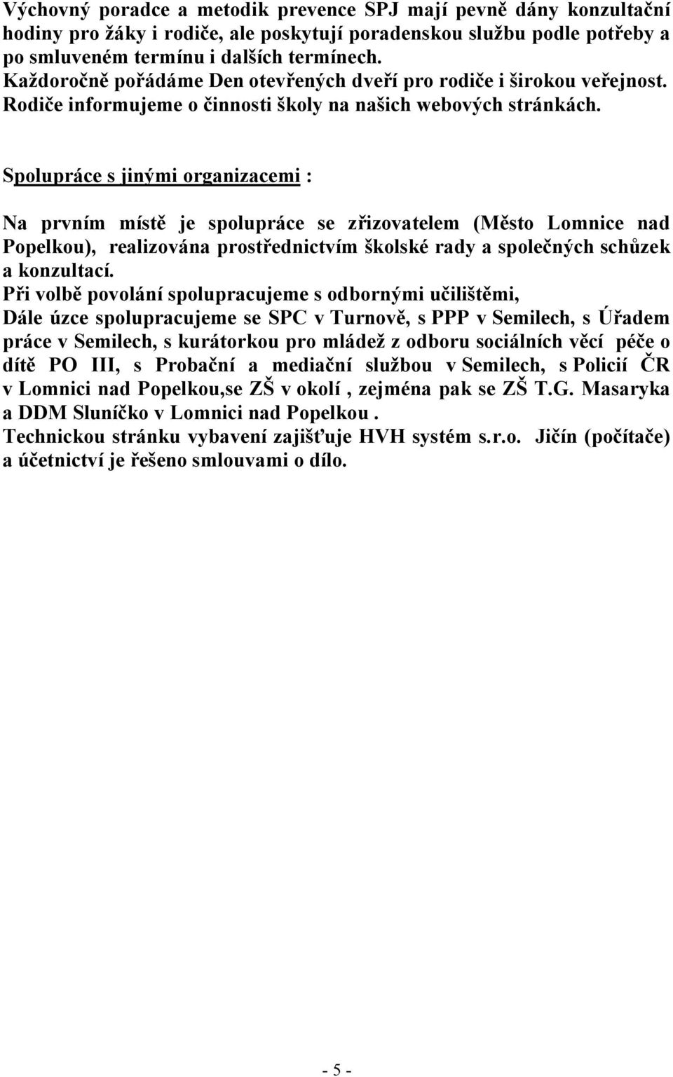 Spolupráce s jinými organizacemi : Na prvním místě je spolupráce se zřizovatelem (Město Lomnice nad Popelkou), realizována prostřednictvím školské rady a společných schůzek a konzultací.