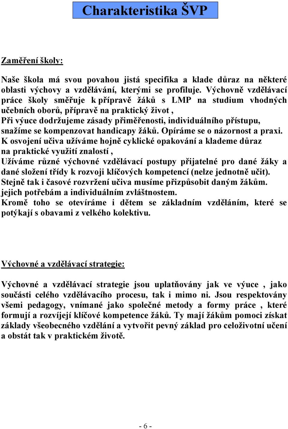 snažíme se kompenzovat handicapy žáků. Opíráme se o názornost a praxi.