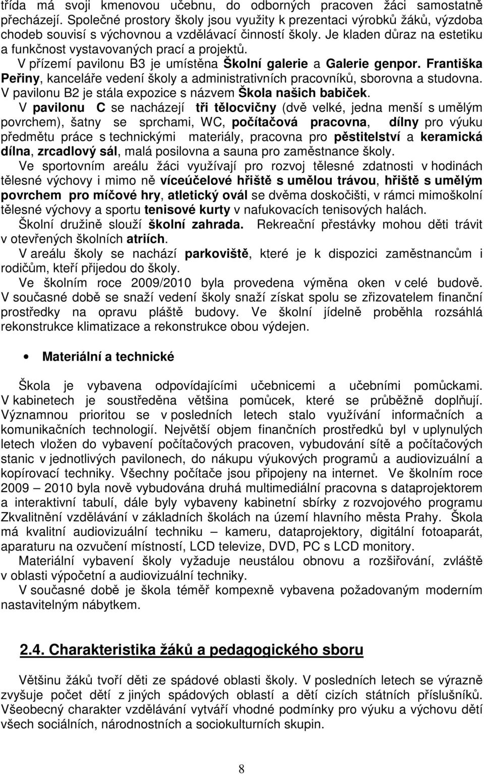 V přízemí pavilonu B3 je umístěna Školní galerie a Galerie genpor. Františka Peřiny, kanceláře vedení školy a administrativních pracovníků, sborovna a studovna.