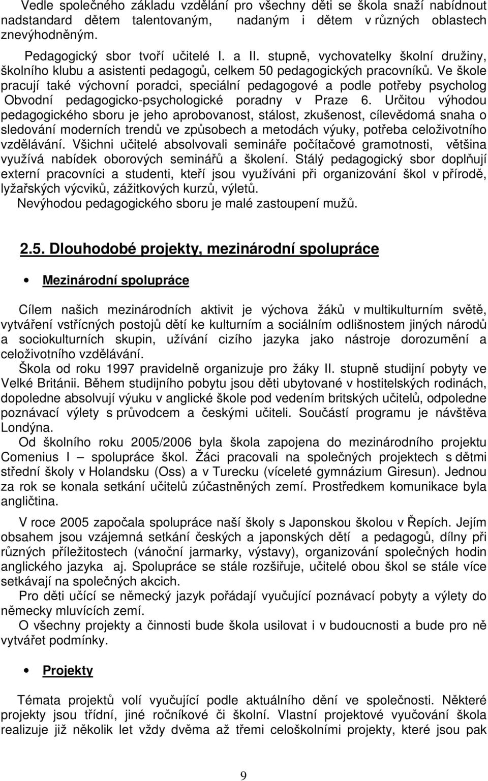 Ve škole pracují také výchovní poradci, speciální pedagogové a podle potřeby psycholog Obvodní pedagogicko-psychologické poradny v Praze 6.