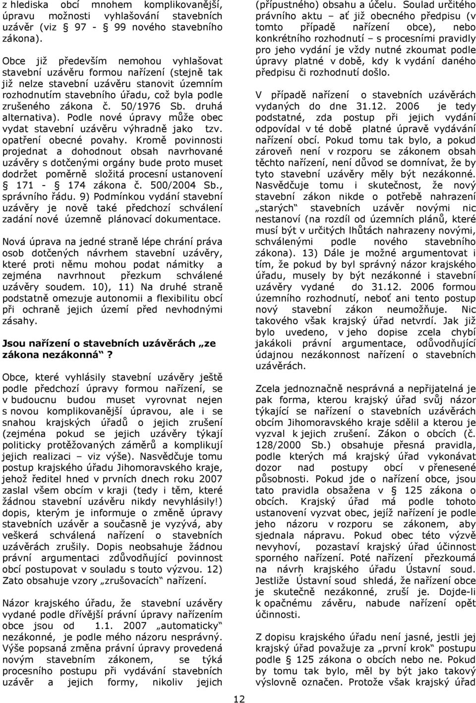 50/1976 Sb. druhá alternativa). Podle nové úpravy může obec vydat stavební uzávěru výhradně jako tzv. opatření obecné povahy.