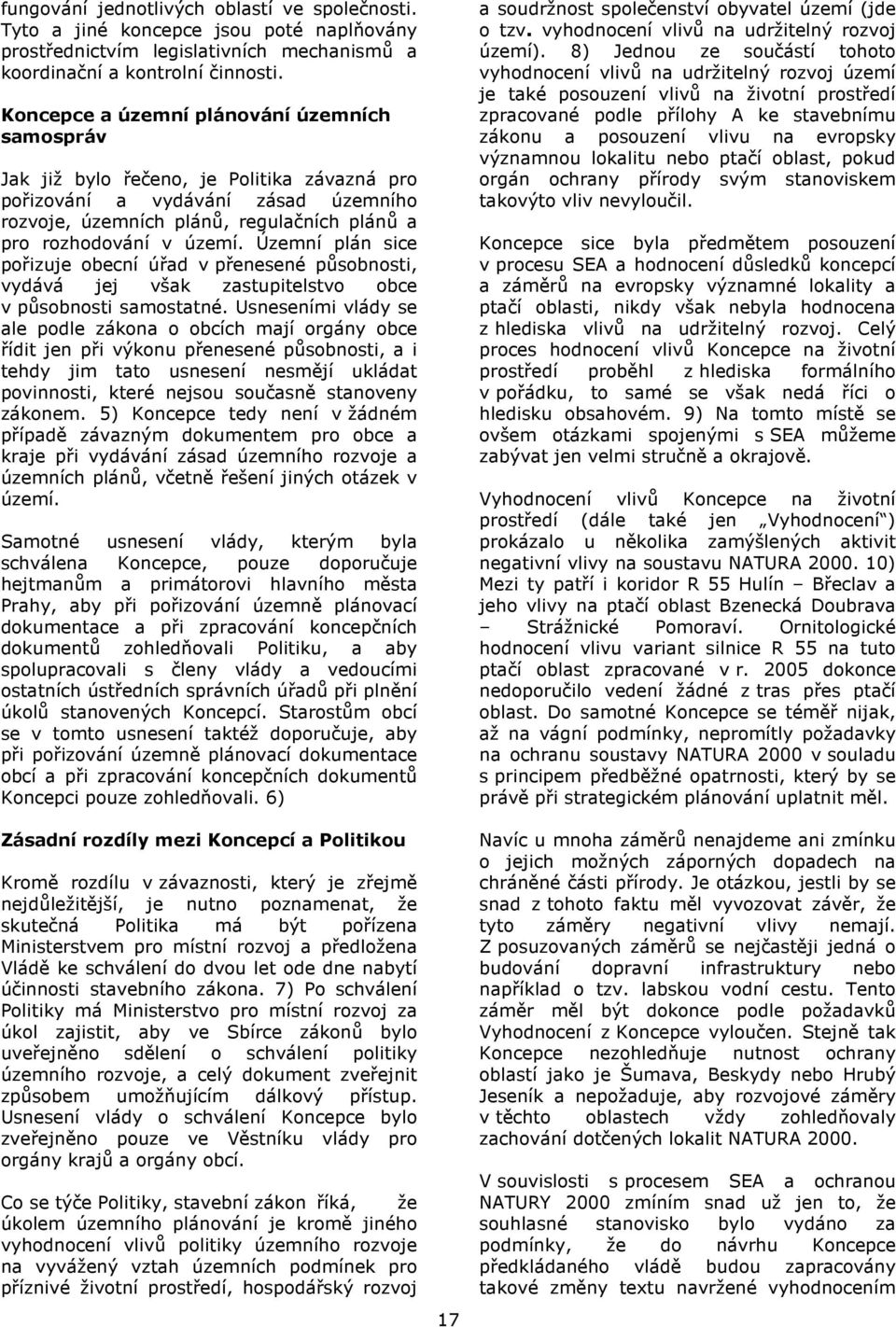 Územní plán sice pořizuje obecní úřad v přenesené působnosti, vydává jej však zastupitelstvo obce v působnosti samostatné.