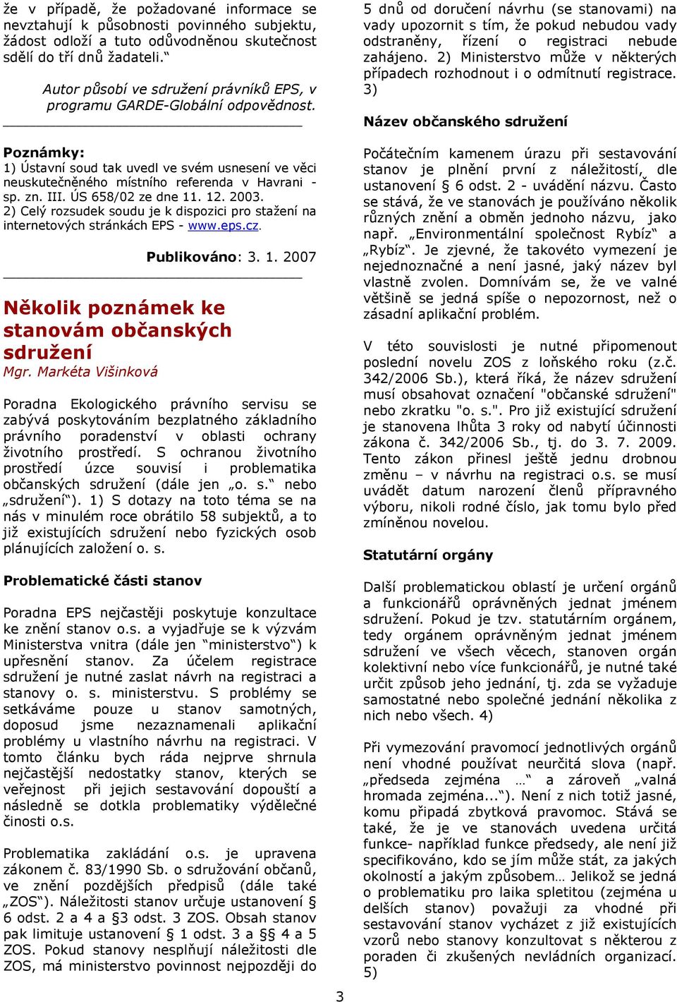 ÚS 658/02 ze dne 11. 12. 2003. 2) Celý rozsudek soudu je k dispozici pro stažení na internetových stránkách EPS - www.eps.cz. Publikováno: 3. 1. 2007 Několik poznámek ke stanovám občanských sdružení Mgr.