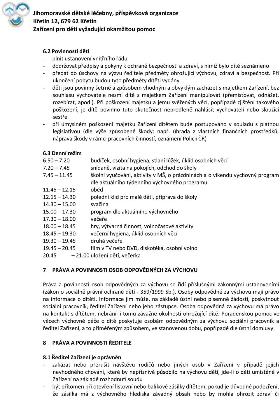 Při ukončení pobytu budou tyto předměty dítěti vydány - děti jsou povinny šetrně a způsobem vhodným a obvyklým zacházet s majetkem Zařízení, bez souhlasu vychovatele nesmí dítě s majetkem Zařízení