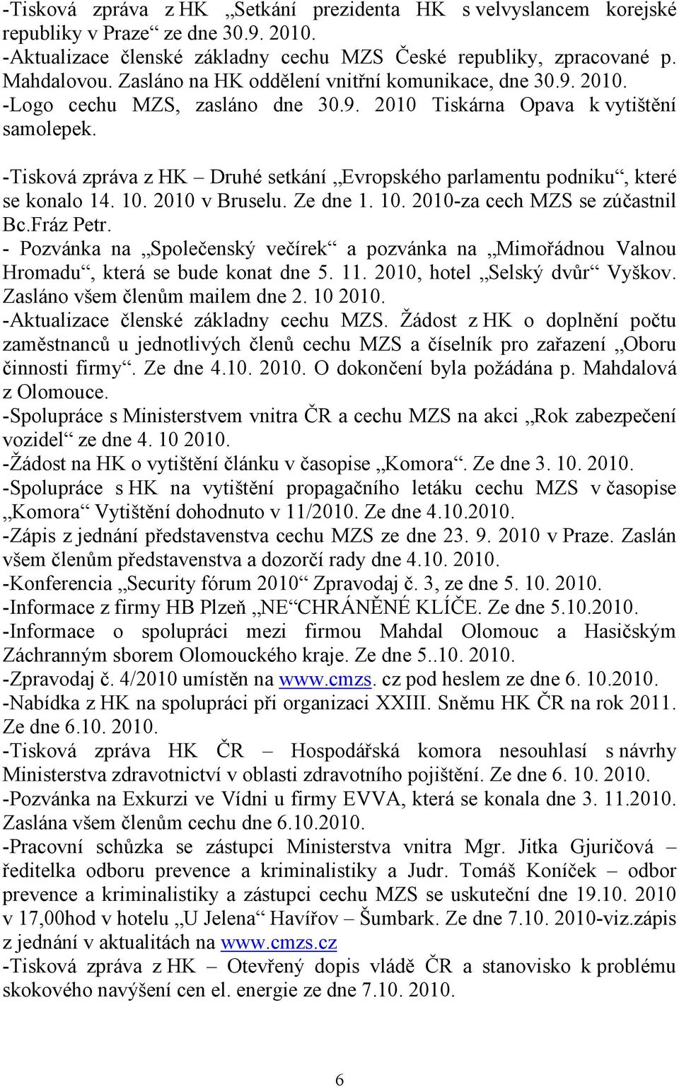 -Tisková zpráva z HK Druhé setkání Evropského parlamentu podniku, které se konalo 14. 10. 2010 v Bruselu. Ze dne 1. 10. 2010-za cech MZS se zúčastnil Bc.Fráz Petr.