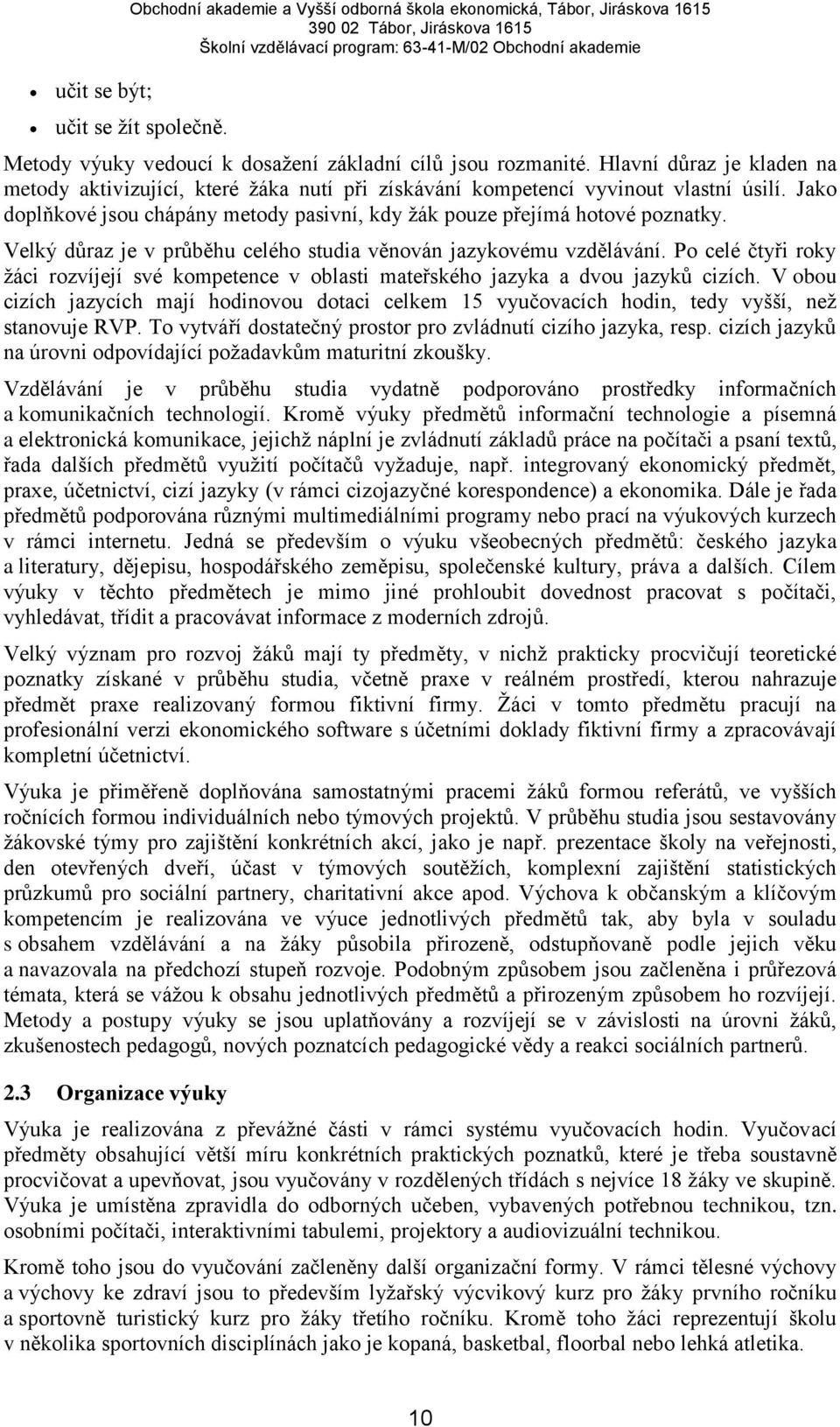 Velký důraz je v průběhu celého studia věnován jazykovému vzdělávání. Po celé čtyři roky žáci rozvíjejí své kompetence v oblasti mateřského jazyka a dvou jazyků cizích.