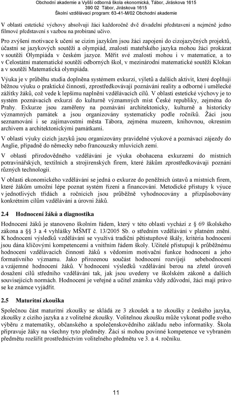 Olympiáda v českém jazyce. Měřit své znalosti mohou i v matematice, a to v Celostátní matematické soutěži odborných škol, v mezinárodní matematické soutěži Klokan a v soutěži Matematická olympiáda.