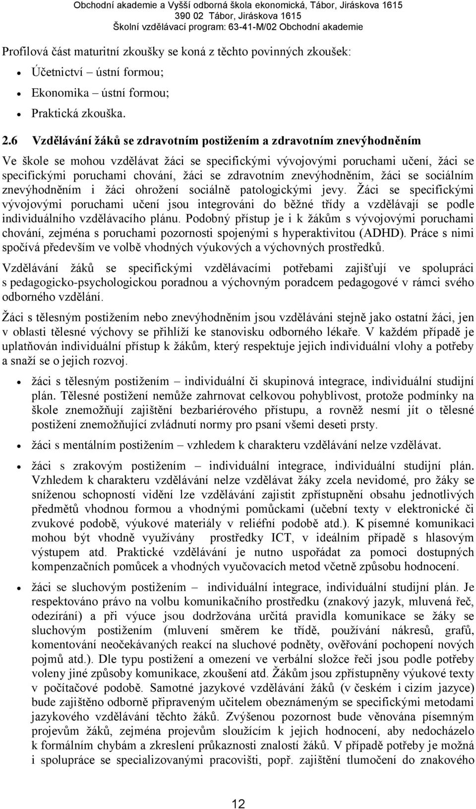 zdravotním znevýhodněním, žáci se sociálním znevýhodněním i žáci ohrožení sociálně patologickými jevy.