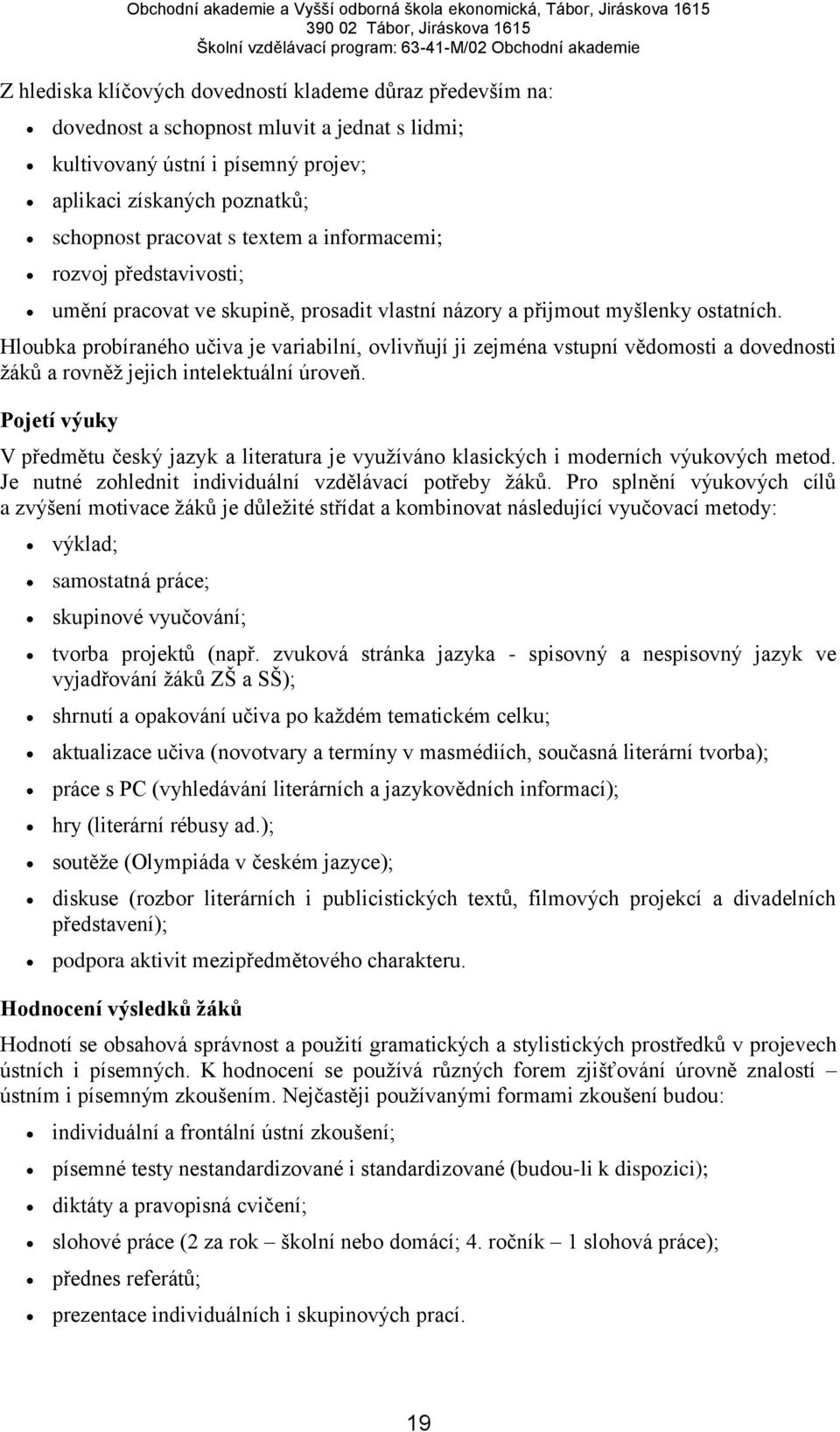 Hloubka probíraného učiva je variabilní, ovlivňují ji zejména vstupní vědomosti a dovednosti žáků a rovněž jejich intelektuální úroveň.