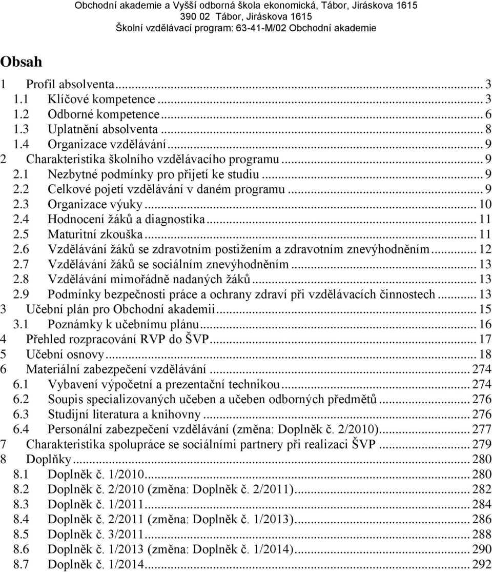 5 Maturitní zkouška... 11 2.6 Vzdělávání žáků se zdravotním postižením a zdravotním znevýhodněním... 12 2.7 Vzdělávání žáků se sociálním znevýhodněním... 13 2.8 Vzdělávání mimořádně nadaných žáků.