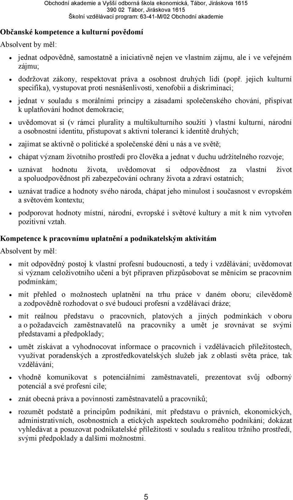 jejich kulturní specifika), vystupovat proti nesnášenlivosti, xenofobii a diskriminaci; jednat v souladu s morálními principy a zásadami společenského chování, přispívat k uplatňování hodnot