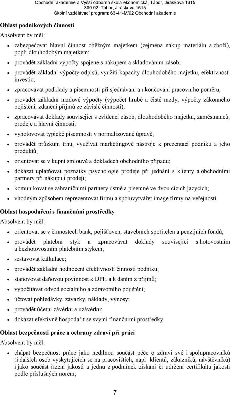 podklady a písemnosti při sjednávání a ukončování pracovního poměru; provádět základní mzdové výpočty (výpočet hrubé a čisté mzdy, výpočty zákonného pojištění, zdanění příjmů ze závislé činnosti);