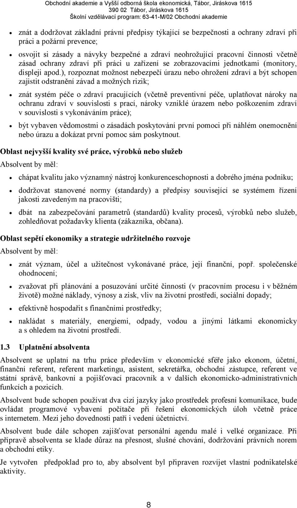 ), rozpoznat možnost nebezpečí úrazu nebo ohrožení zdraví a být schopen zajistit odstranění závad a možných rizik; znát systém péče o zdraví pracujících (včetně preventivní péče, uplatňovat nároky na