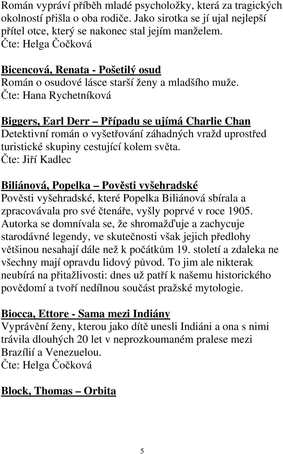 Čte: Hana Rychetníková Biggers, Earl Derr Případu se ujímá Charlie Chan Detektivní román o vyšetřování záhadných vražd uprostřed turistické skupiny cestující kolem světa.