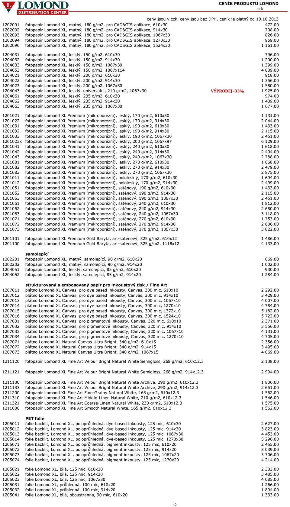 1524x30 1 161,00 1204031 fotopapír Lomond XL, lesklý, 150 g/m2, 610x30 796,00 1204032 fotopapír Lomond XL, lesklý, 150 g/m2, 914x30 1 200,00 1204033 fotopapír Lomond XL, lesklý, 150 g/m2, 1067x30 1