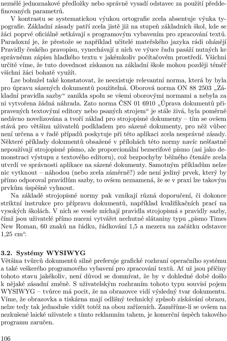 Paradoxní je, že přestože se například učitelé mateřského jazyka rádi ohánějí Pravidly českého pravopisu, vynechávají z nich ve výuce řadu pasáží nutných ke správnému zápisu hladkého textu v