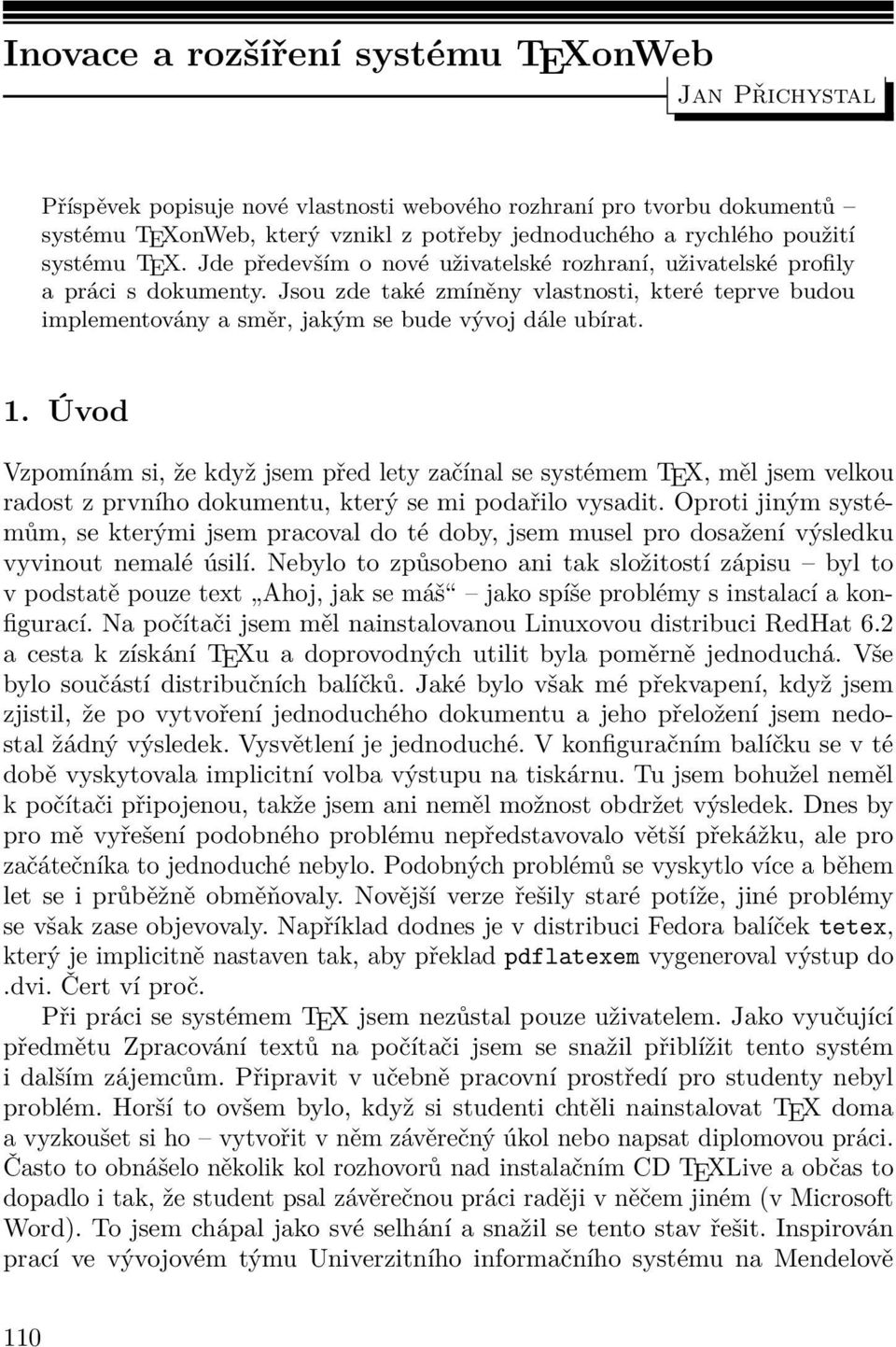 Jsou zde také zmíněny vlastnosti, které teprve budou implementovány a směr, jakým se bude vývoj dále ubírat. 1.