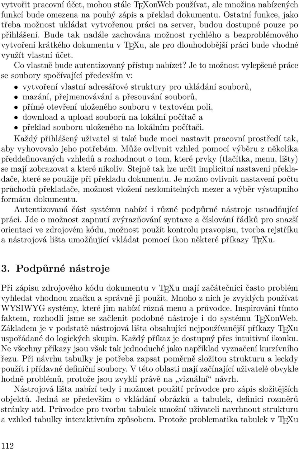 Bude tak nadále zachována možnost rychlého a bezproblémového vytvoření krátkého dokumentu v TEXu, ale pro dlouhodobější práci bude vhodné využít vlastní účet.