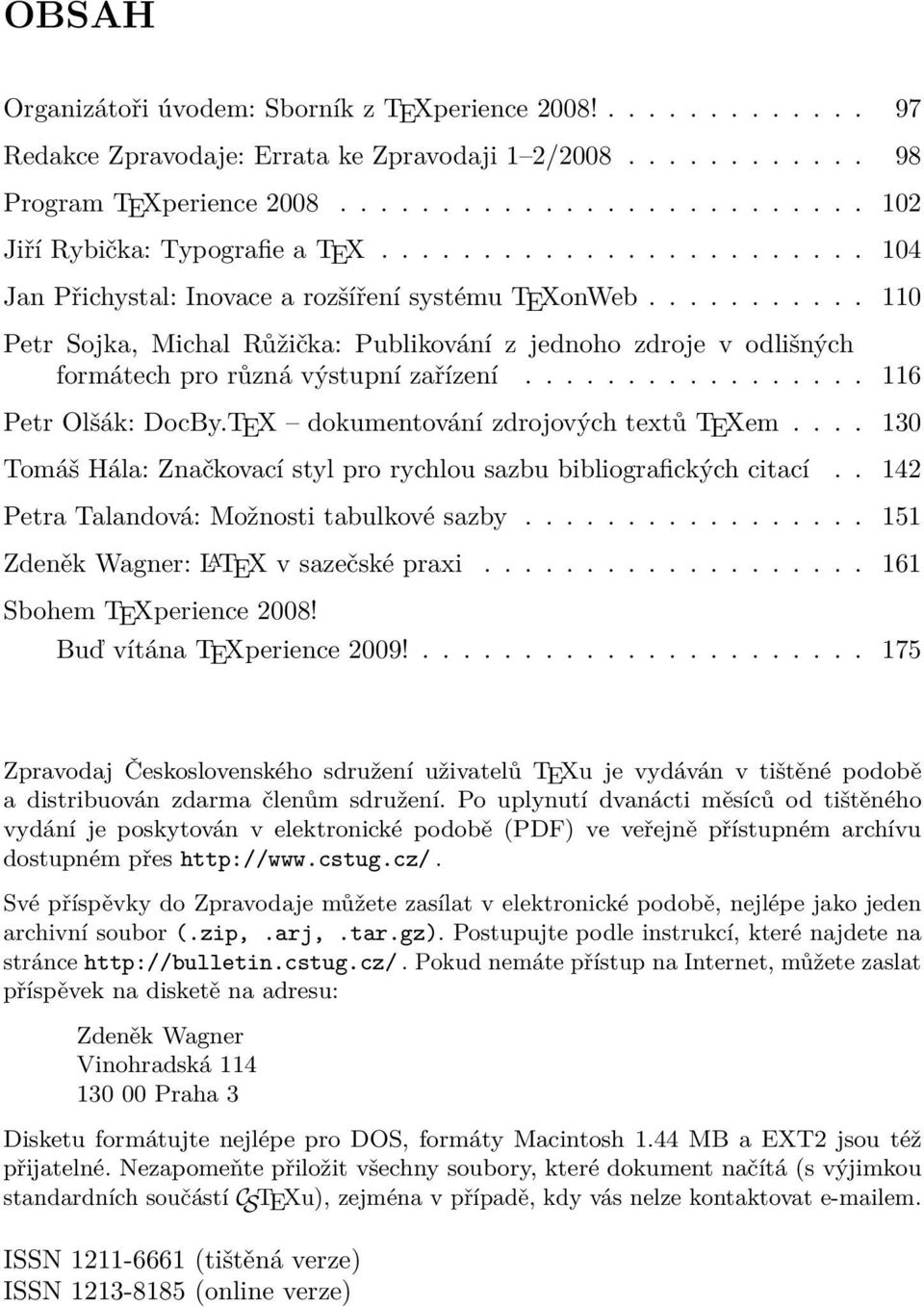 ................ 116 Petr Olšák: DocBy.TEX dokumentování zdrojových textů TEXem.... 130 Tomáš Hála: Značkovací styl pro rychlou sazbu bibliografických citací.