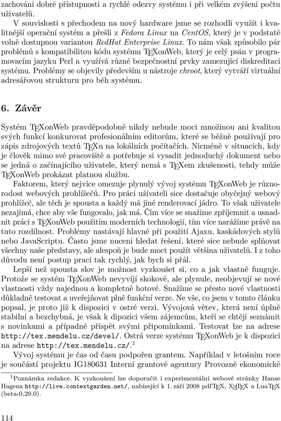 Linux. To nám však způsobilo pár problémů s kompatibilitou kódu systému TEXonWeb, který je celý psán v programovacím jazyku Perl a využívá různé bezpečnostní prvky zamezující diskreditaci systému.