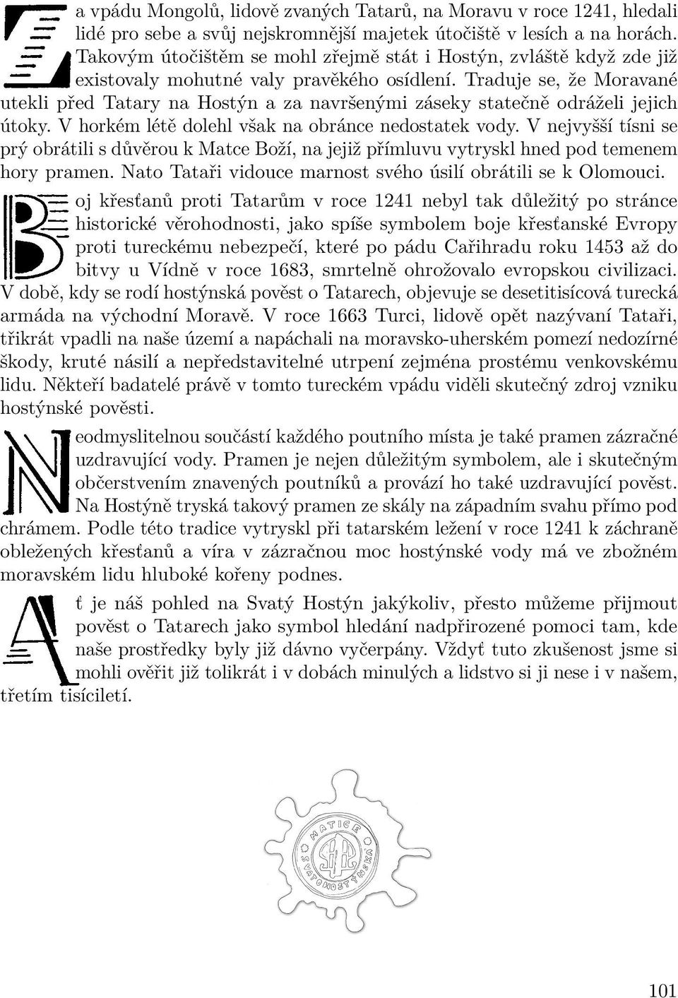 Traduje se, že Moravané utekli před Tatary na Hostýn a za navršenými záseky statečně odráželi jejich útoky. V horkém létě dolehl však na obránce nedostatek vody.