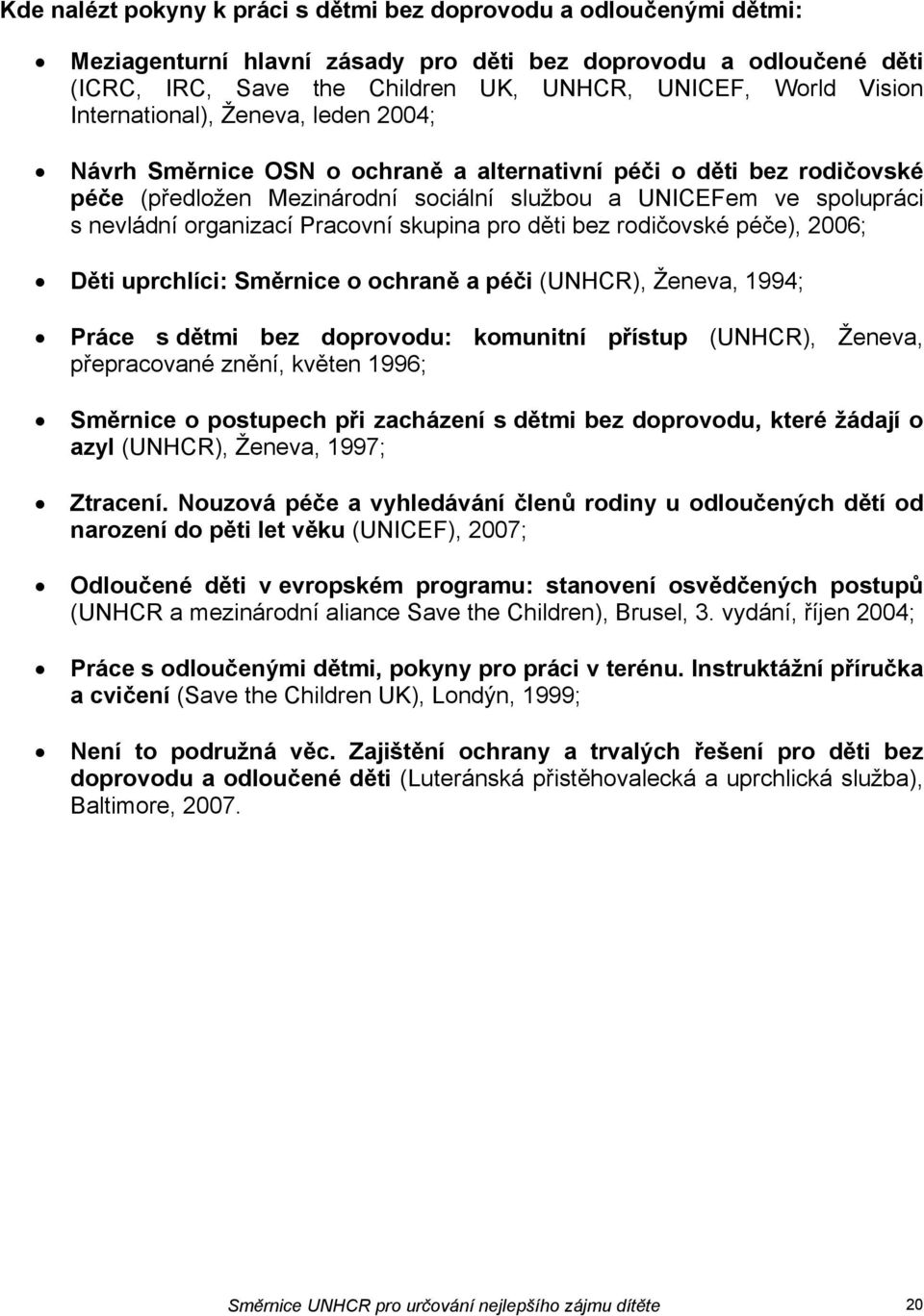 Pracovní skupina pro děti bez rodičovské péče), 2006; Děti uprchlíci: Směrnice o ochraně a péči (UNHCR), Ženeva, 1994; Práce s dětmi bez doprovodu: komunitní přístup (UNHCR), Ženeva, přepracované