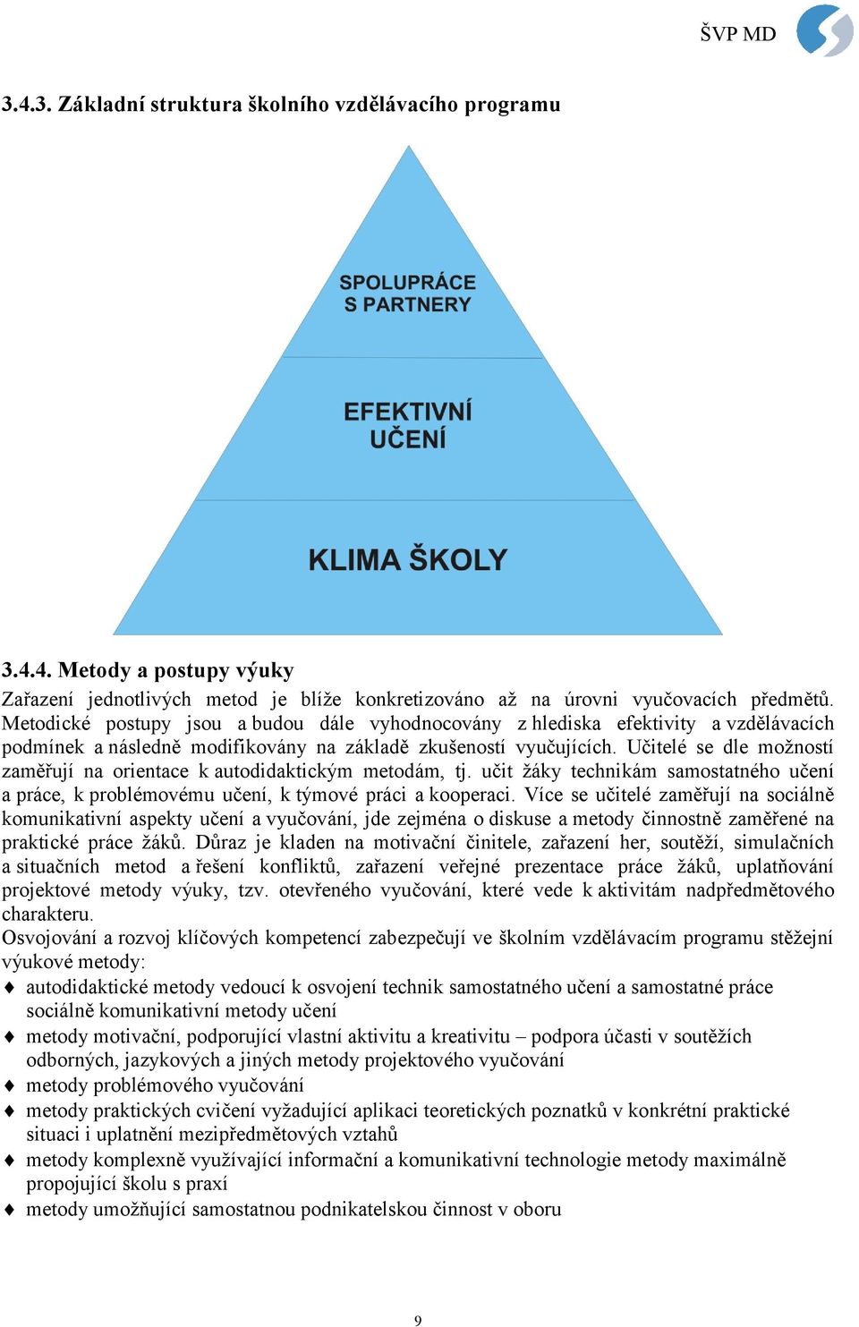 Učitelé se dle možností zaměřují na orientace k autodidaktickým metodám, tj. učit žáky technikám samostatného učení a práce, k problémovému učení, k týmové práci a kooperaci.