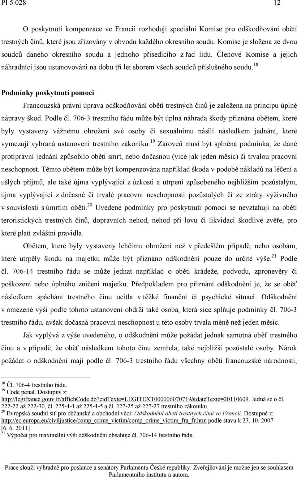 18 Podmínky poskytnutí pomoci Francouzská právní úprava odškodňování obětí trestných činů je založena na principu úplné nápravy škod. Podle čl.