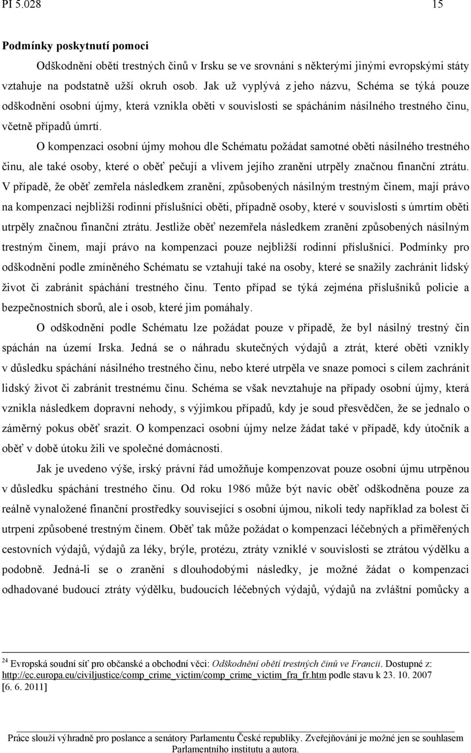 O kompenzaci osobní újmy mohou dle Schématu požádat samotné oběti násilného trestného činu, ale také osoby, které o oběť pečují a vlivem jejího zranění utrpěly značnou finanční ztrátu.