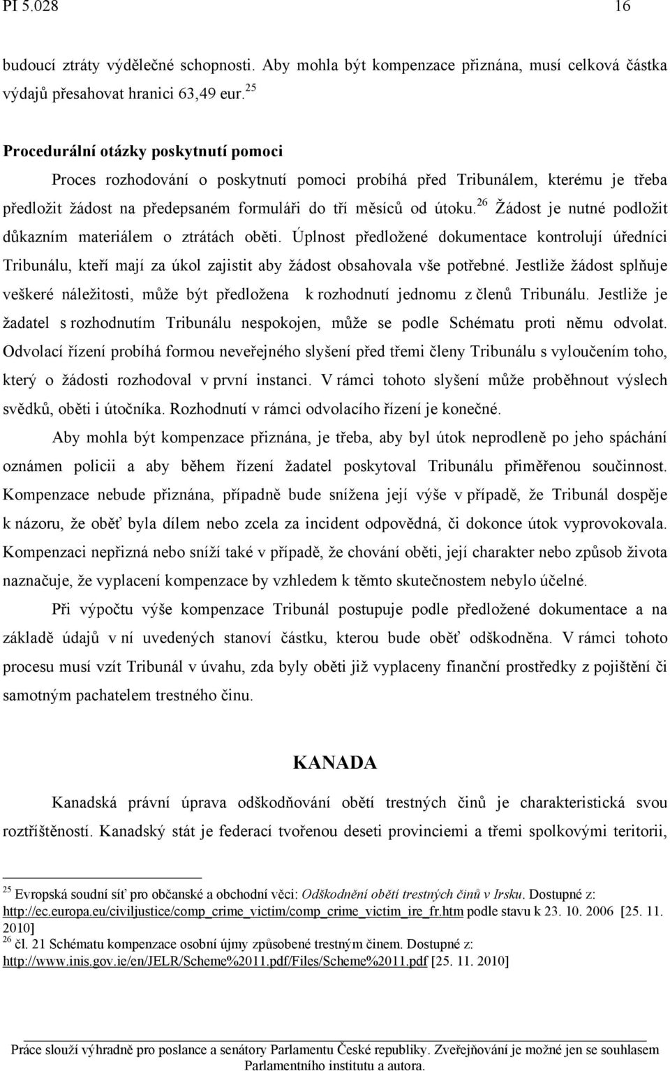 26 Žádost je nutné podložit důkazním materiálem o ztrátách oběti. Úplnost předložené dokumentace kontrolují úředníci Tribunálu, kteří mají za úkol zajistit aby žádost obsahovala vše potřebné.