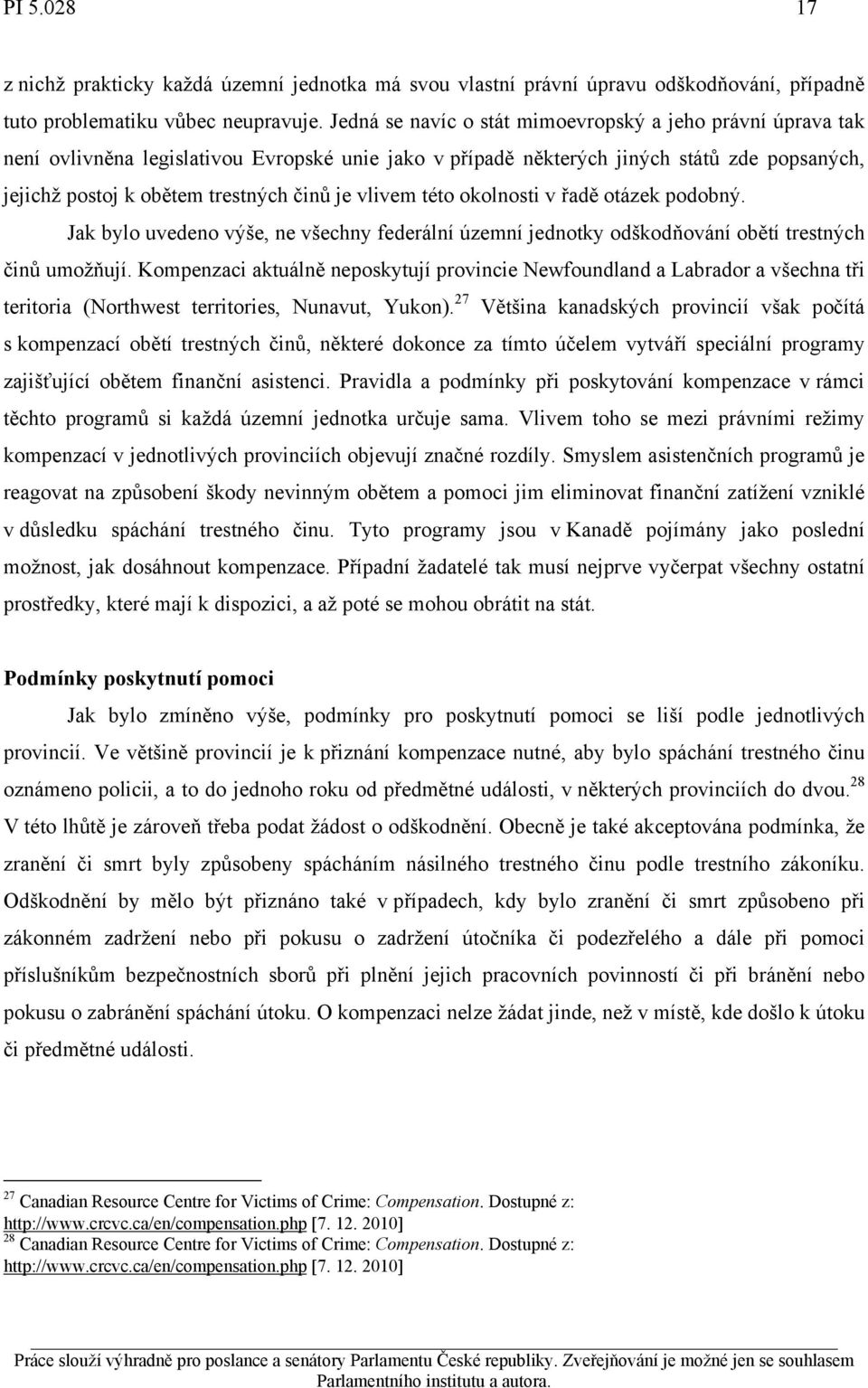 vlivem této okolnosti v řadě otázek podobný. Jak bylo uvedeno výše, ne všechny federální územní jednotky odškodňování obětí trestných činů umožňují.