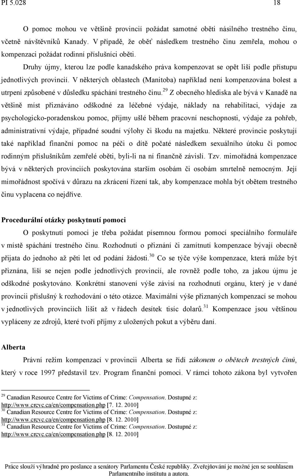 Druhy újmy, kterou lze podle kanadského práva kompenzovat se opět liší podle přístupu jednotlivých provincií.