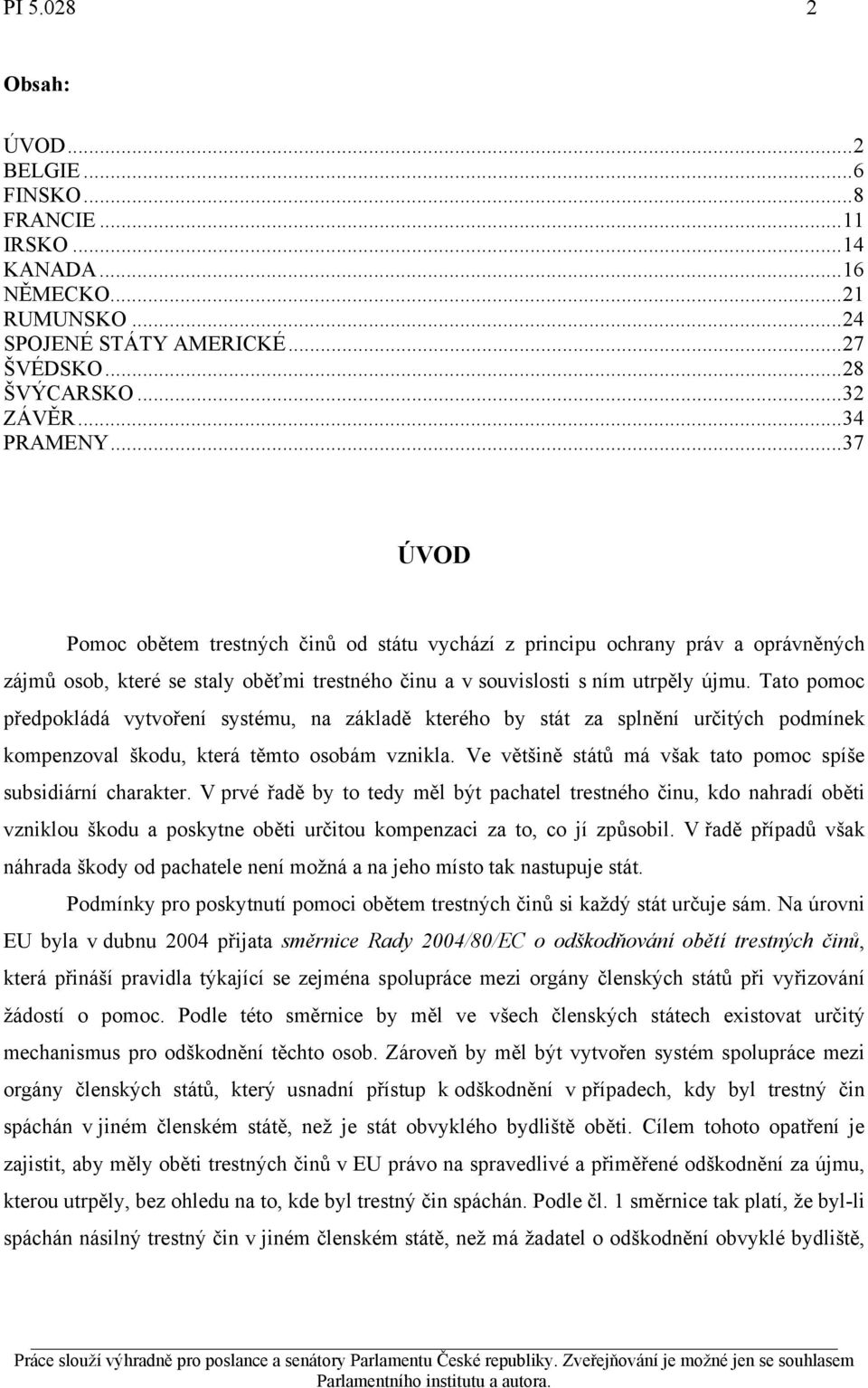 Tato pomoc předpokládá vytvoření systému, na základě kterého by stát za splnění určitých podmínek kompenzoval škodu, která těmto osobám vznikla.