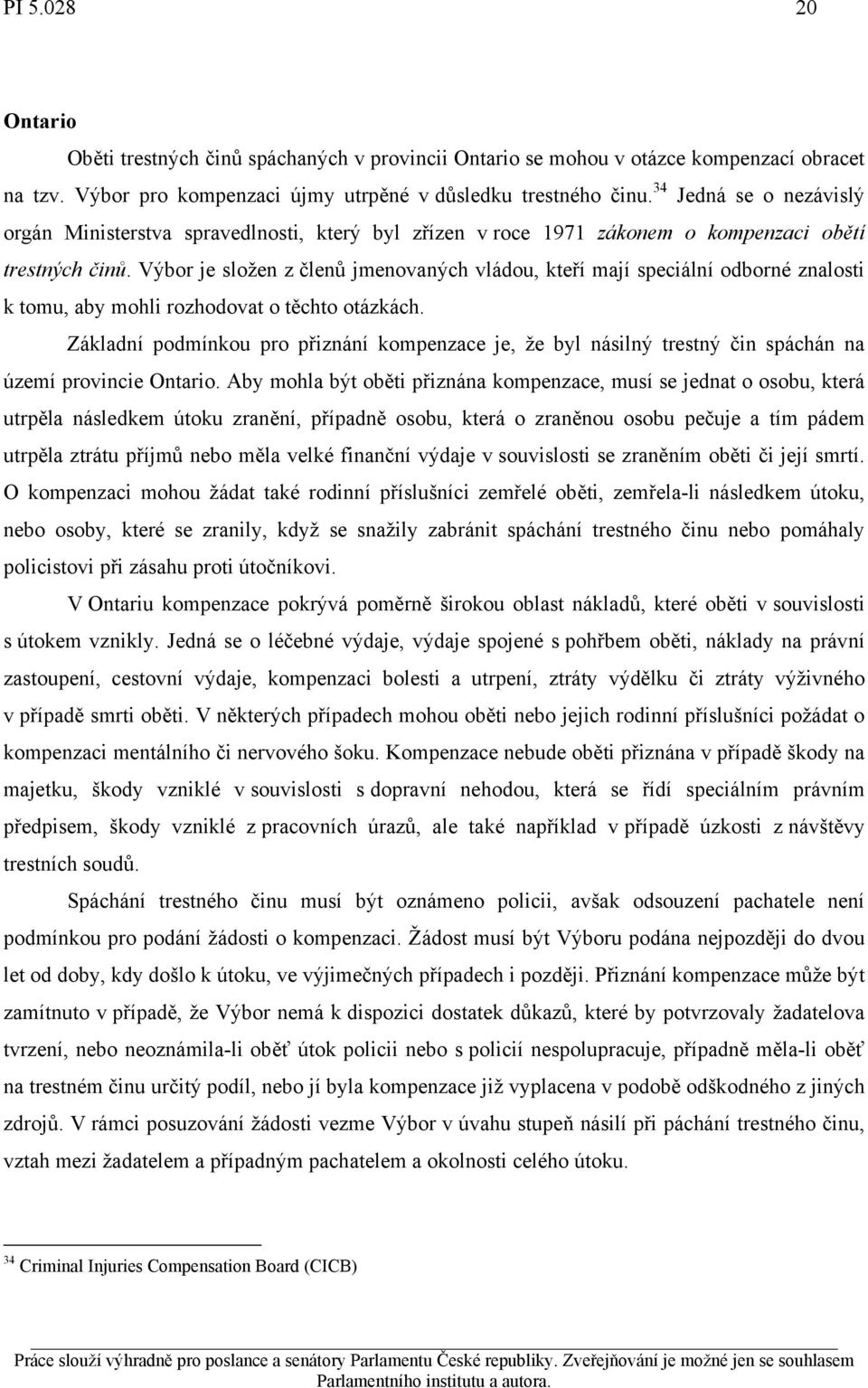 Výbor je složen z členů jmenovaných vládou, kteří mají speciální odborné znalosti k tomu, aby mohli rozhodovat o těchto otázkách.