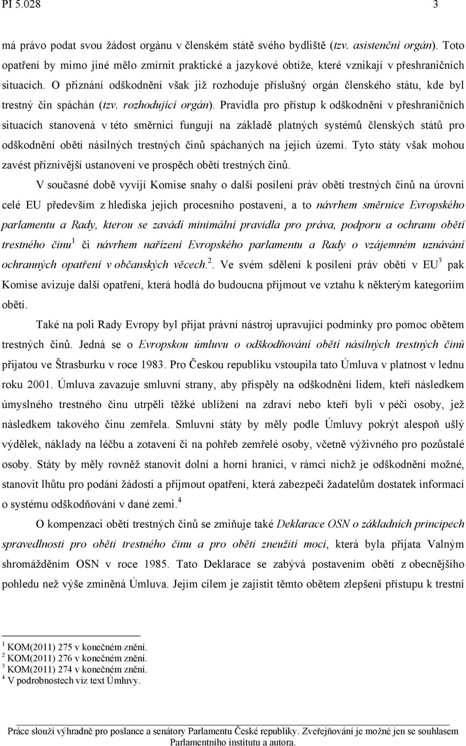 O přiznání odškodnění však již rozhoduje příslušný orgán členského státu, kde byl trestný čin spáchán (tzv. rozhodující orgán).