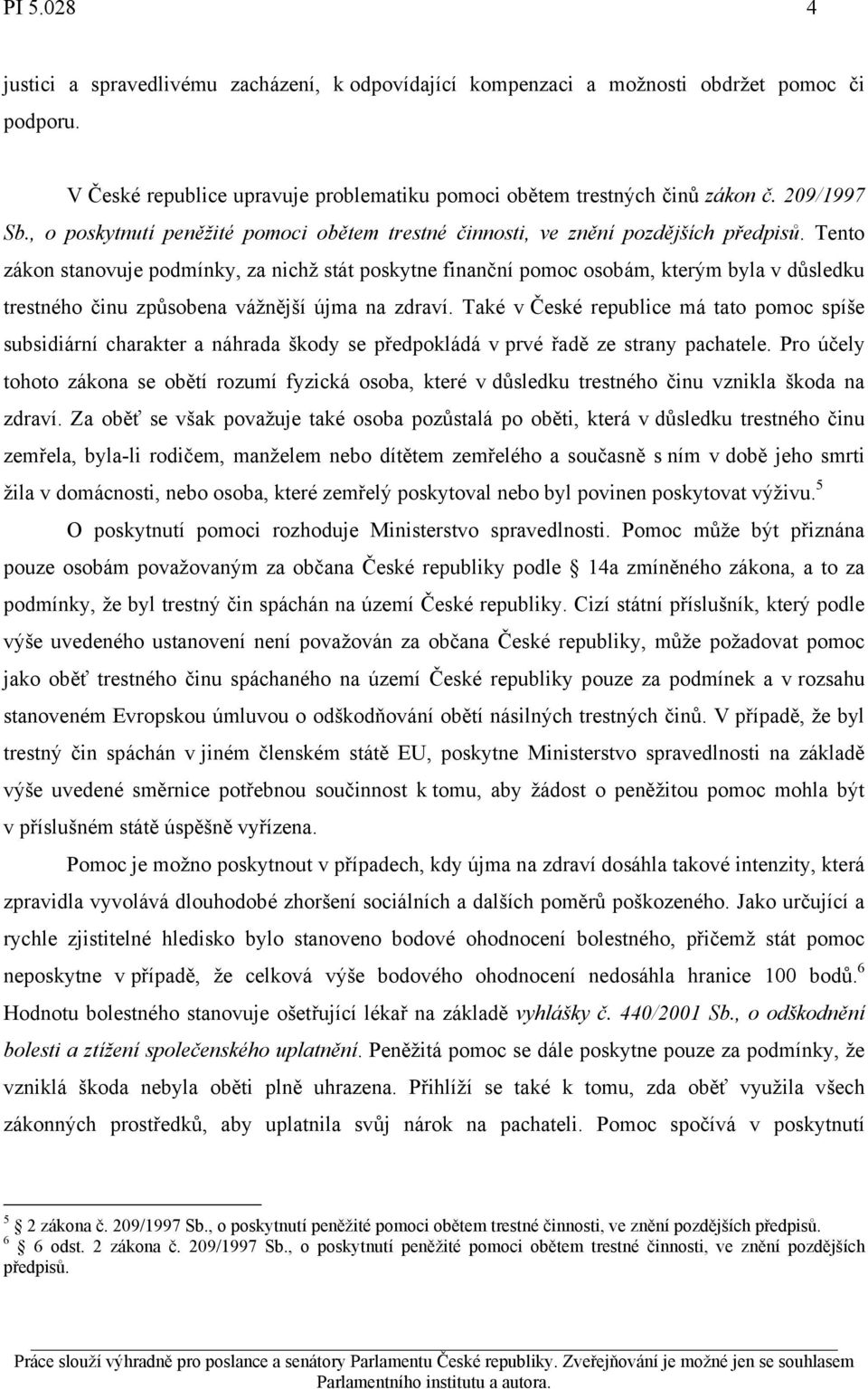 Tento zákon stanovuje podmínky, za nichž stát poskytne finanční pomoc osobám, kterým byla v důsledku trestného činu způsobena vážnější újma na zdraví.