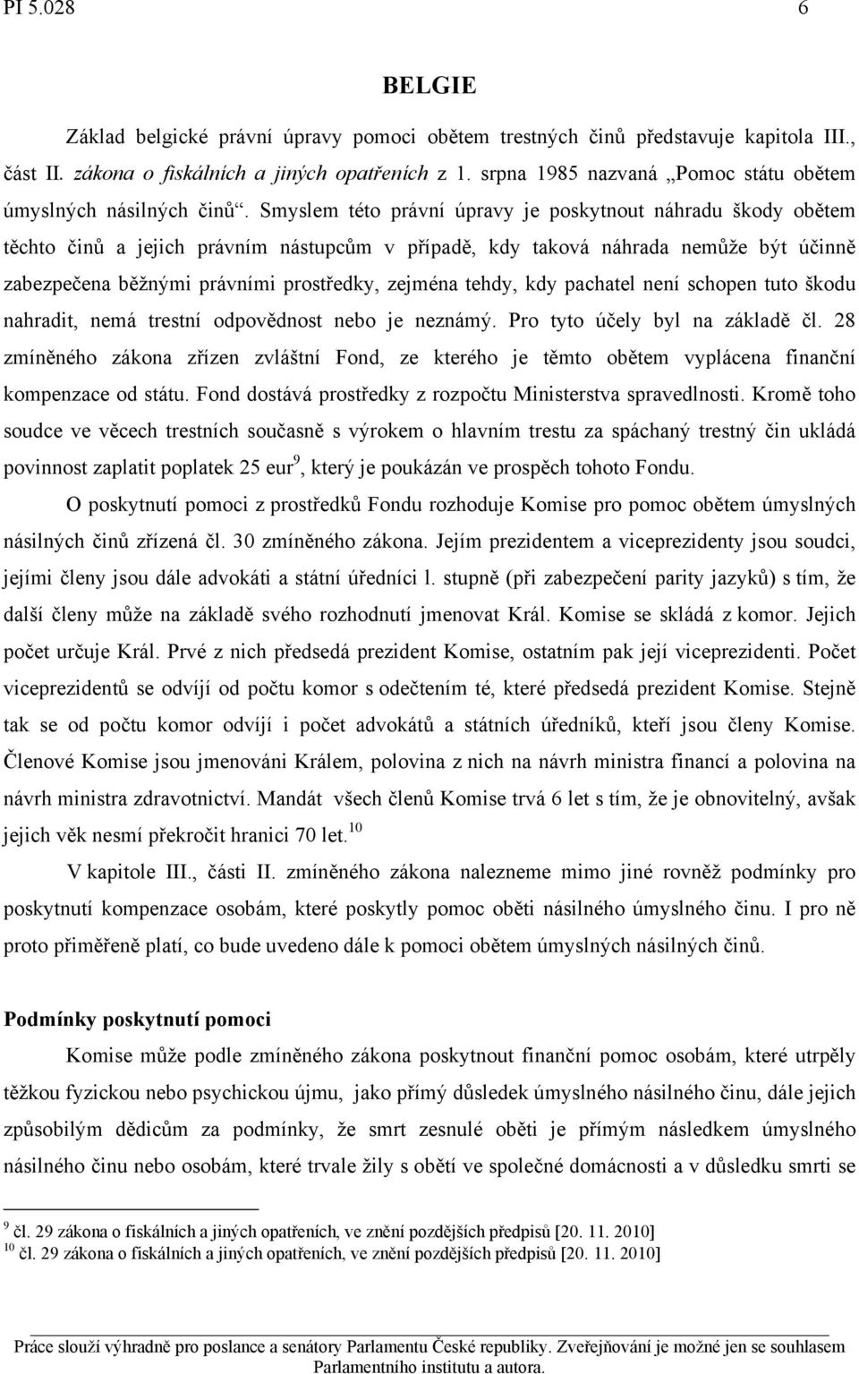 Smyslem této právní úpravy je poskytnout náhradu škody obětem těchto činů a jejich právním nástupcům v případě, kdy taková náhrada nemůže být účinně zabezpečena běžnými právními prostředky, zejména