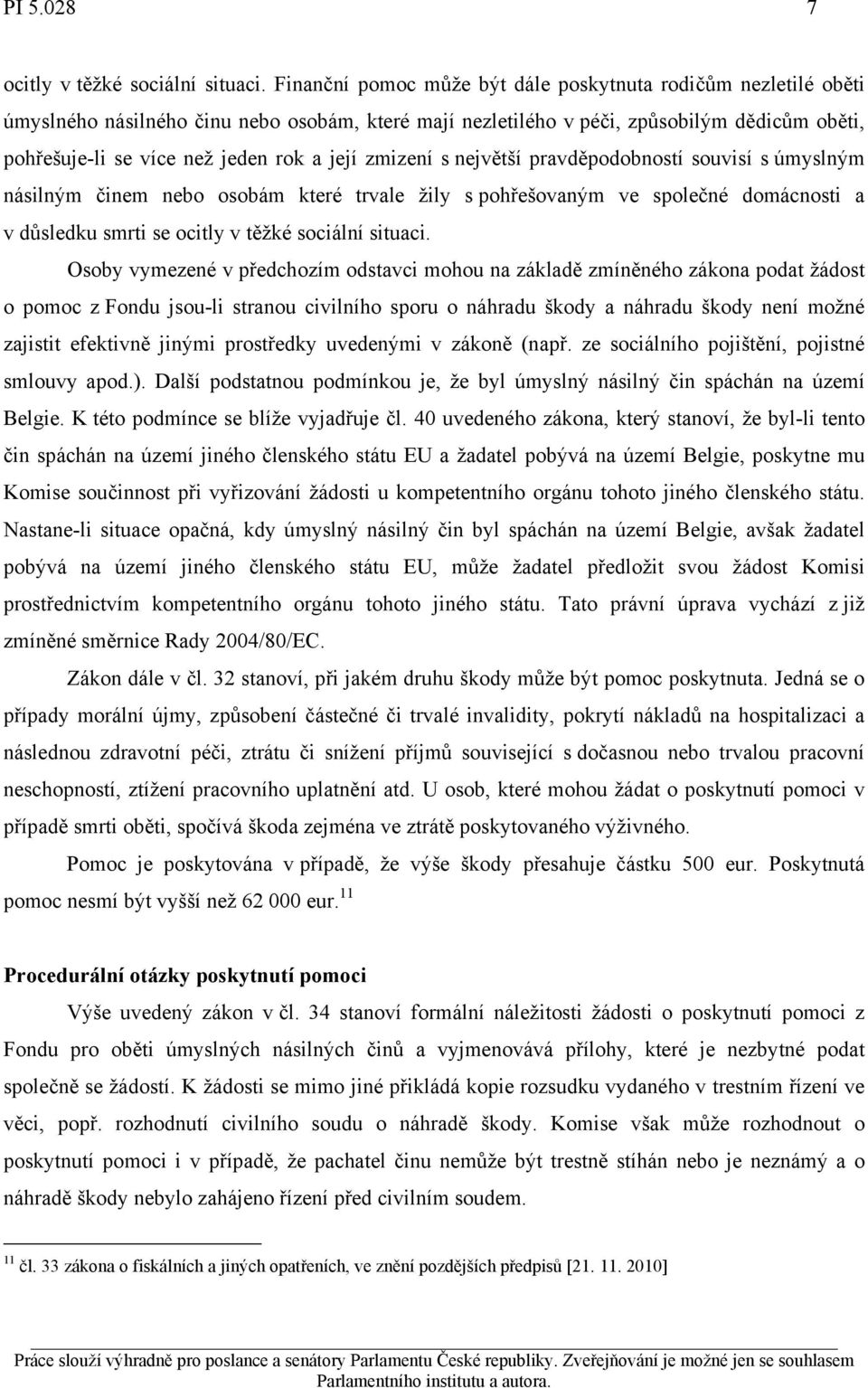 její zmizení s největší pravděpodobností souvisí s úmyslným násilným činem nebo osobám které trvale žily s pohřešovaným ve společné domácnosti a v důsledku smrti se ocitly v těžké sociální situaci.