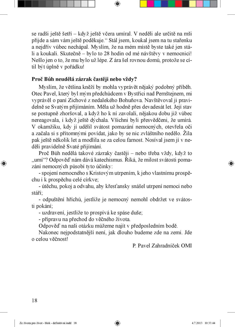 Z ára šel rovnou domů, protože se cítil být úplně v pořádku! Proč Bůh neudělá zázrak častěji nebo vždy? Myslím, že většina kněží by mohla vyprávět nějaký podobný příběh.