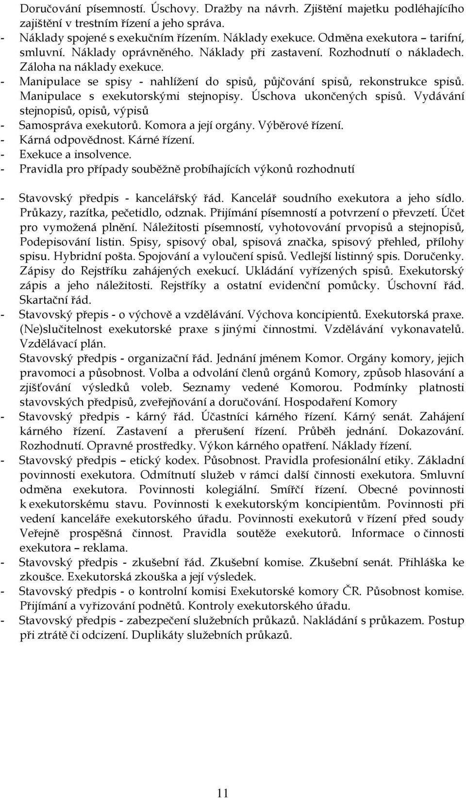 - Manipulace se spisy - nahlížení do spisů, půjčování spisů, rekonstrukce spisů. Manipulace s exekutorskými stejnopisy. Úschova ukončených spisů.