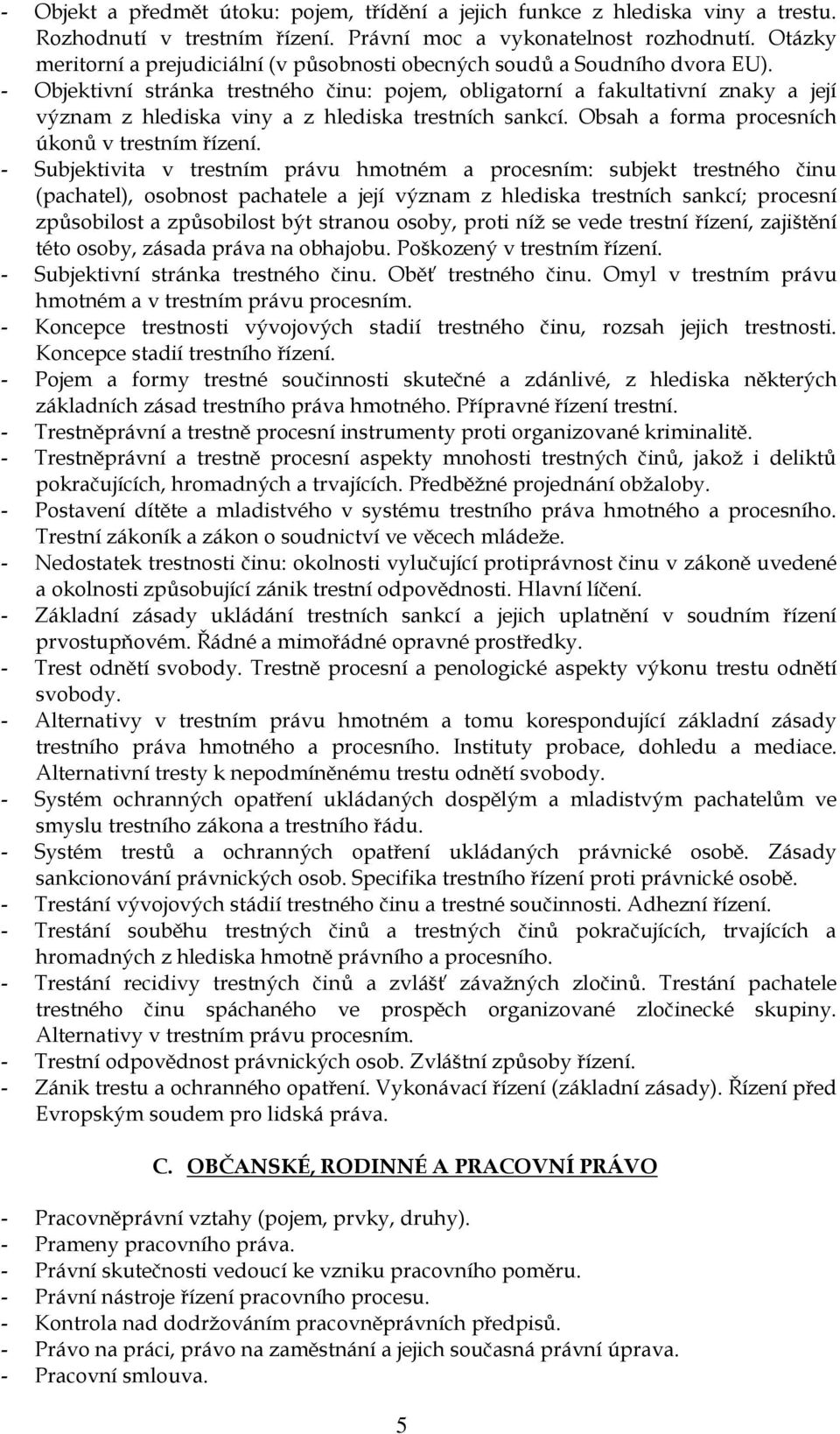 - Objektivní stránka trestného činu: pojem, obligatorní a fakultativní znaky a její význam z hlediska viny a z hlediska trestních sankcí. Obsah a forma procesních úkonů v trestním řízení.